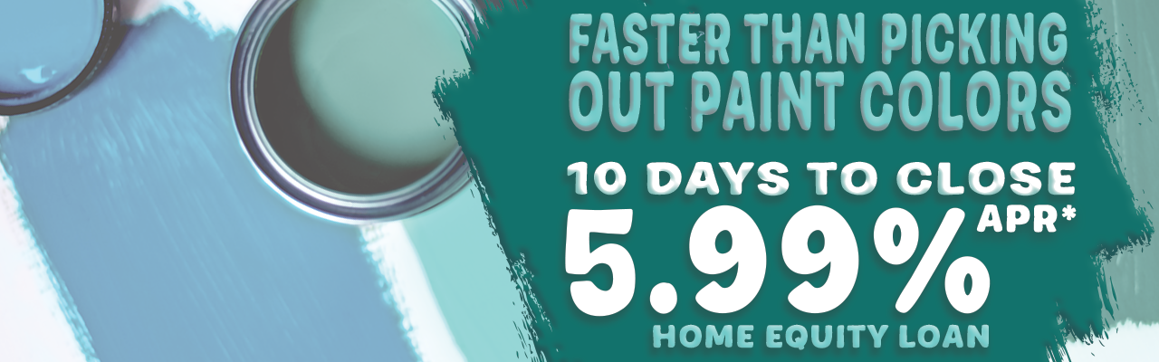 10 Day Home Equity - Community West Credit Union paint swatches with cans of paint. Text "Faster than picking out paint colors. 10 days to close 5.99% APR Home Equity Loan."