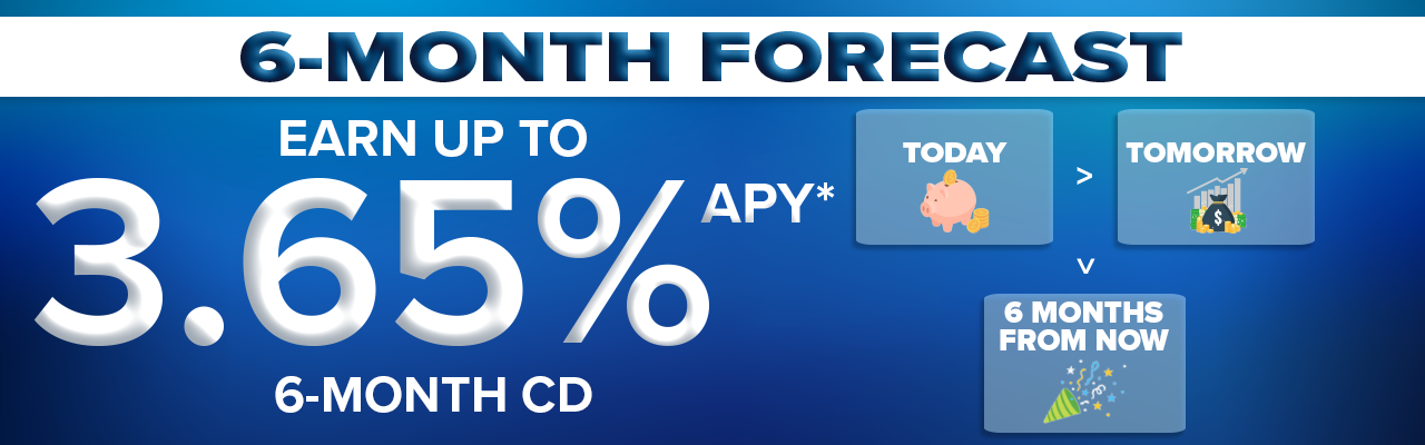 6-Month CD earn up to 3.65% APY*