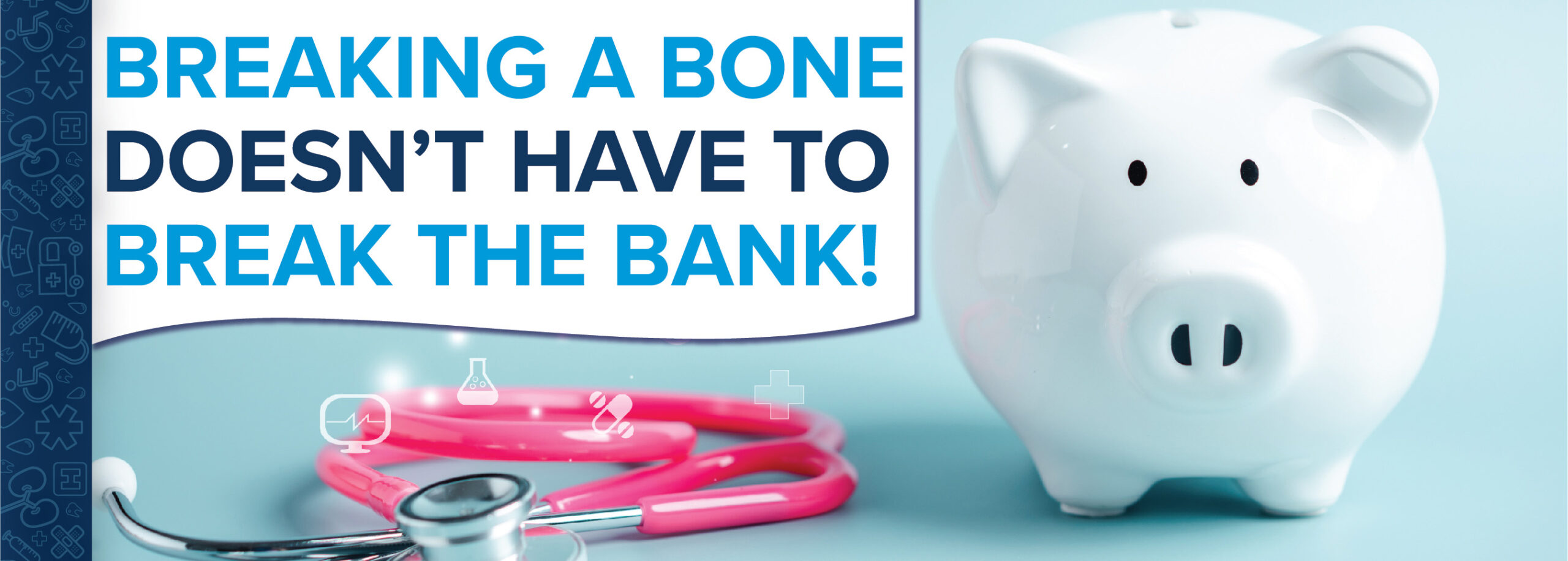 HSA Buck Slip Breaking a bone doesn't have to break the bank!