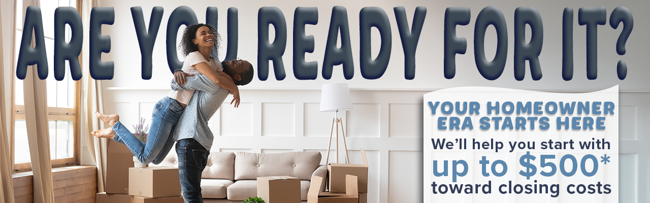 Couple moving in to new home. Text "Are you ready for it? Your homeowner era starts here. We'll help you start with up to 0* toward closing costs."