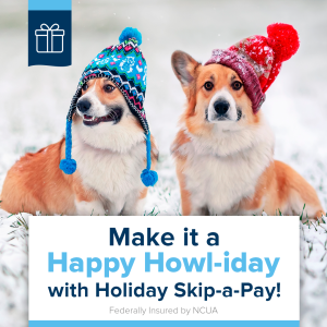 Make it a happy howl-day with Holiday Skip-a-Pay! Two corgi dogs with winter hats on sitting in the snow.