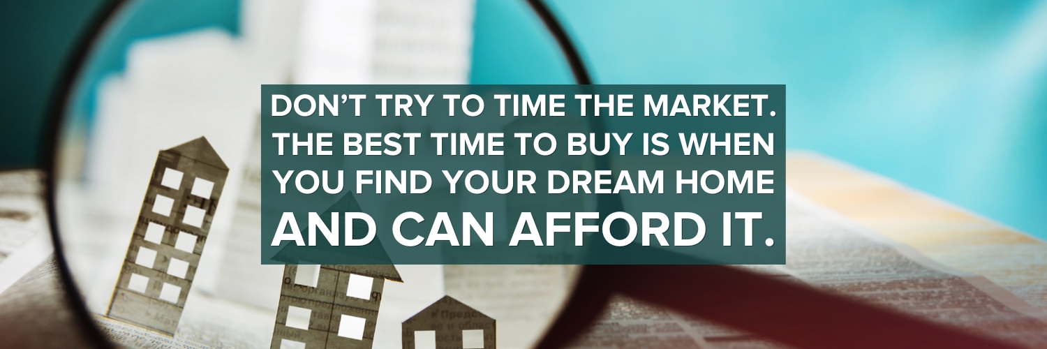 Image Description: A magnifying glass enhancing a city of paper homes in an open book. Text Description: Don't try to time the market. The best time to buy is when you find your dream home and can afford it.