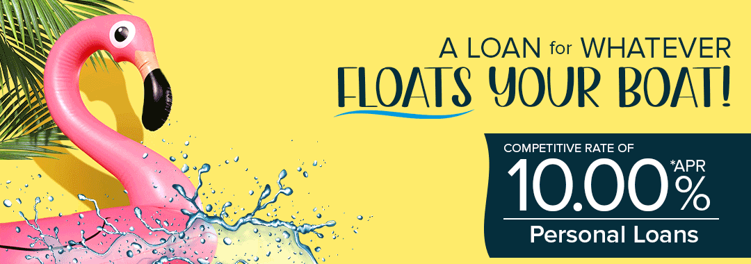 A Loan for Whatever Floats Your Boat. Competitive rate of 10.00% *APR. Personal Loans